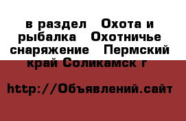  в раздел : Охота и рыбалка » Охотничье снаряжение . Пермский край,Соликамск г.